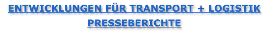 ENTWICKLUNGEN FÜR TRANSPORT + LOGISTIKPRESSEBERICHTE